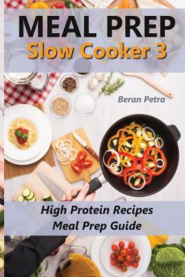 Download Meal Prep - Slow Cooker 3: High Protein Recipes - Meal Prep Guide - Beran Petra | PDF