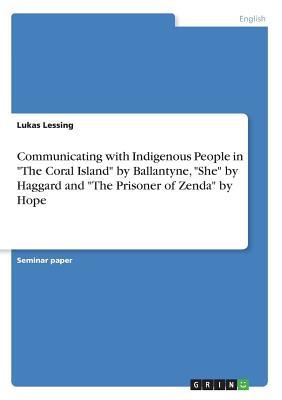Download Communicating with Indigenous People in The Coral Island by Ballantyne, She by Haggard and The Prisoner of Zenda by Hope - Lukas Lessing | ePub