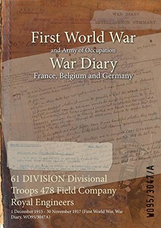 Read online 61 Division Divisional Troops 478 Field Company Royal Engineers: 1 December 1915 - 30 November 1917 (First World War, War Diary, Wo95/3047a) - British War Office | PDF