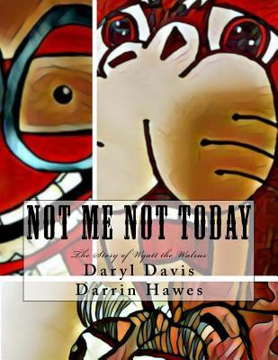 Read online Not Me Not Today: The Story of Wyatt the Walrus - Daryl Carter Davis II file in PDF