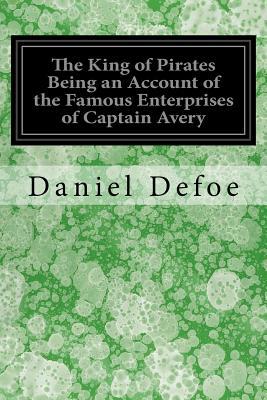 Read online The King of Pirates Being an Account of the Famous Enterprises of Captain Avery: The Mock King of Madagascar - Daniel Defoe file in PDF