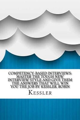 Read Competency-Based Interviews: Master the Tough New Interview Style and Give Them the Answers That Will Win You the Job by Kessler, Robin - Kessler file in PDF