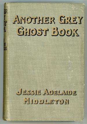 Read Another Grey Ghost Book, With a Chapter on Prophetic Dreams and a Note on Vampires - Jessie Adelaide Middleton | PDF