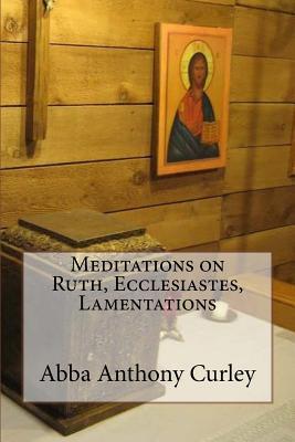 Read Meditations on Ruth, Ecclesiastes, Lamentations - Abba Anthony Curley file in PDF