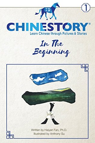 Read Chinestory - Learning Chinese through Pictures and Stories (Storybook 1) In the Beginning: An efficient cognitive approach designed for readers of all  learn 3000 Chinese characters and phrases - Haiyan Fan file in ePub