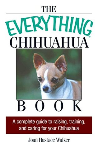 Read online The Everything Chihuahua Book: A Complete Guide to Raising, Training, And Caring for Your Chihuahua (Everything®) - Joan Hustace Walker | PDF