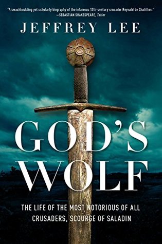 Read online God's Wolf: The Life of the Most Notorious of all Crusaders, Scourge of Saladin - Jeffrey Lee | ePub