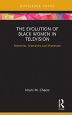Download The Evolution of Black Women in Television: Mammies, Matriarchs and Mistresses - Imani M. Cheers | PDF