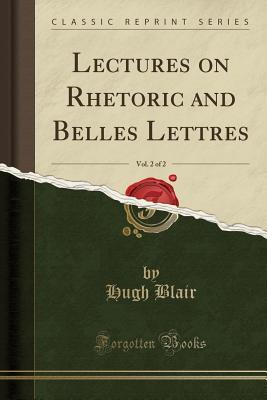 Download Lectures on Rhetoric and Belles Lettres, Vol. 2 of 2 (Classic Reprint) - Hugh Blair | PDF