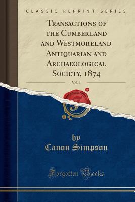 Read Transactions of the Cumberland and Westmoreland Antiquarian and Archaeological Society, 1874, Vol. 1 (Classic Reprint) - Canon Simpson | PDF