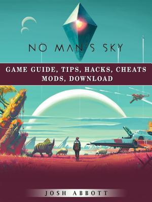 Read No Mans Sky Game Guide, Tips, Hacks, Cheats Mods, Download - Josh Abbott file in ePub