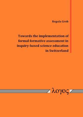 Download Towards the Implementation of Formal Formative Assessment in Inquiry-Based Science Education in Switzerland - Regula Grob file in PDF