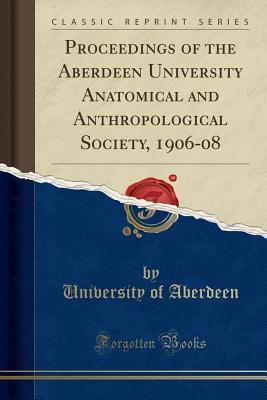 Download Proceedings of the Aberdeen University Anatomical and Anthropological Society, 1906-08 (Classic Reprint) - University of Aberdeen file in ePub