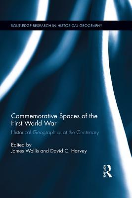 Read Commemorative Spaces of the First World War: Historical Geographies at the Centenary - James Wallis | ePub