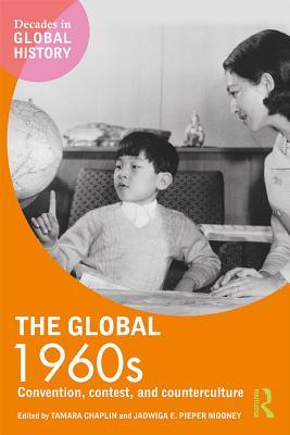 Read online The Global 1960s: Convention, Contest and Counterculture - Tamara Chaplin | ePub