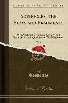 Read online Sophocles, the Plays and Fragments, Vol. 4: With Critical Notes, Commentary, and Translation in English Prose; The Philoctetes (Classic Reprint) - Sophocles | ePub