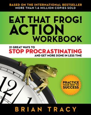 Read online Eat That Frog! Action Workbook: 21 Great Ways to Stop Procrastinating and Get More Done in Less Time - Brian Tracy | ePub