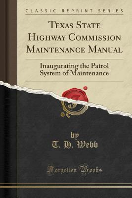 Download Texas State Highway Commission Maintenance Manual: Inaugurating the Patrol System of Maintenance (Classic Reprint) - T H Webb file in PDF