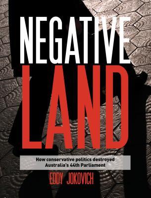 Read online Negative Land: How Conservative Politics Destroyed Australia's 44th Parliament - Eddy Jokovich | ePub