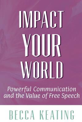 Read online Impact Your World: Powerful Communication and the Value of Free Speech - Becca Keating file in ePub