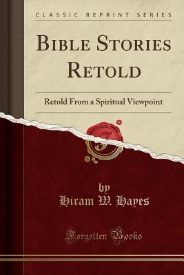 Download Bible Stories Retold: Retold from a Spiritual Viewpoint (Classic Reprint) - Hiram W Hayes | ePub