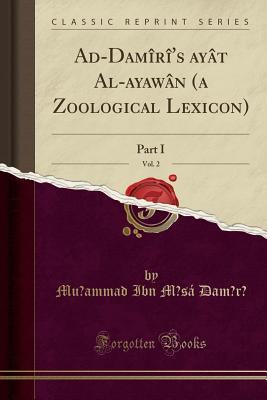 Download Ad-Dam�r�'s Ḥay�t Al-Ḥayaw�n (a Zoological Lexicon), Vol. 2: Part I (Classic Reprint) - Muḥammad Ibn Mūsa Damīrī | ePub