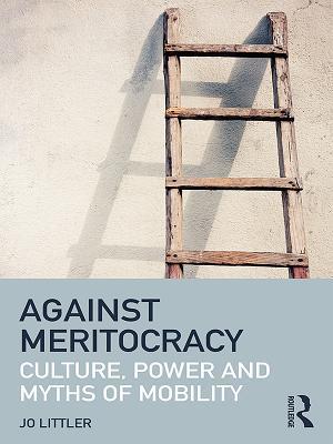 Read online Against Meritocracy (Open Access): Culture, Power and Myths of Mobility - Jo Littler | ePub