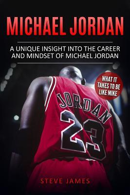 Download Michael Jordan: A Unique Insight into the Career and Mindset of Michael Jordan - Steve James | PDF