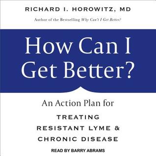 Read online How Can I Get Better?: An Action Plan for Treating Resistant Lyme & Chronic Disease - Richard I. Horowitz | ePub