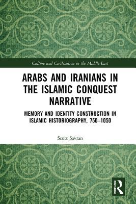 Read online Arabs and Iranians in the Islamic Conquest Narrative: Memory and Identity Construction in Islamic Historiography, 750-1050 - Scott Savran file in PDF
