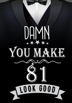 Download Damn, You Make 81 Look Good: Birthday Memory Book, Birthday Journal Notebook for 81 Year Old Men, 7 X 10, 120 Blank Pages(birthday Keepsake Book) - NOT A BOOK | PDF