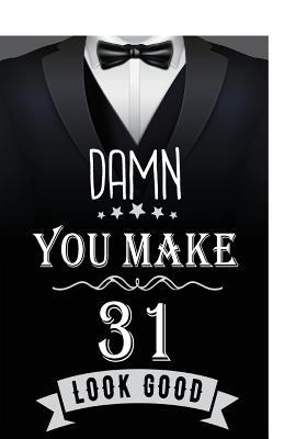 Read Damn, You Make 31 Look Good: Birthday Memory Book, Birthday Journal Notebook for 31 Year Old Men, 7 X 10, 120 Blank Pages(birthday Keepsake Book) - NOT A BOOK | PDF