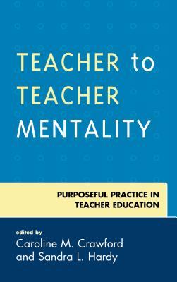Read online Teacher to Teacher Mentality: Purposeful Practice in Teacher Education - Caroline M Crawford | PDF
