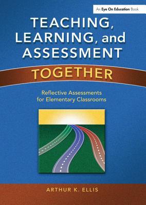 Read Teaching, Learning, and Assessment Together: Reflective Assessments for Elementary Classrooms - Arthur K Ellis file in PDF