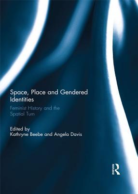 Read online Space, Place and Gendered Identities: Feminist History and the Spatial Turn - Kathryne Beebe | ePub
