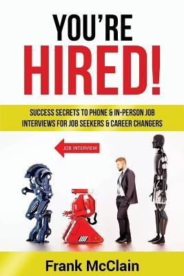 Read online You're Hired!: Success Secrets to Phone & In-Person Job Interviews For Job Seekers & Career Changers - Frank McClain | ePub