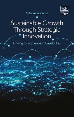 Download Sustainable Growth Through Strategic Innovation: Driving Congruence in Capabilities - Mitsuru Kodama | PDF