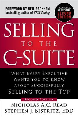 Read online Selling to the C-Suite: What Every Executive Wants You to Know about Successfully Selling to the Top - Nicholas A C Read | PDF