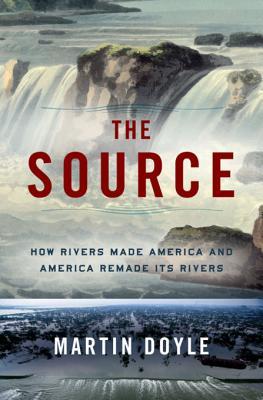 Read online The Source: How Rivers Made America and America Remade Its Rivers - Martin Doyle | ePub