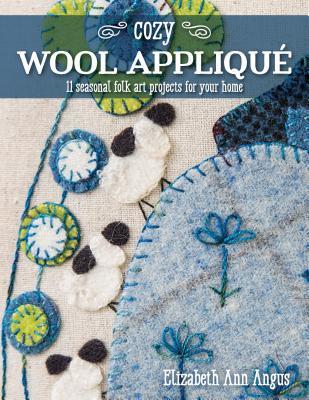 Read Cozy Wool Applique: 11 Seasonal Folk Art Projects for Your Home - Elizabeth Ann Angus file in ePub