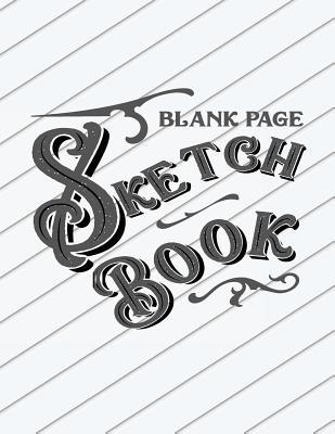 Download Blank Page Sketch Book: 8.5 X 11, 120 Unlined Blank Pages for Unguided Doodling, Drawing, Sketching & Writing - NOT A BOOK | PDF