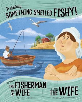 Download Truthfully, Something Smelled Fishy!: The Story of the Fisherman and His Wife as Told by the Wife - Jessica S. Gunderson file in PDF