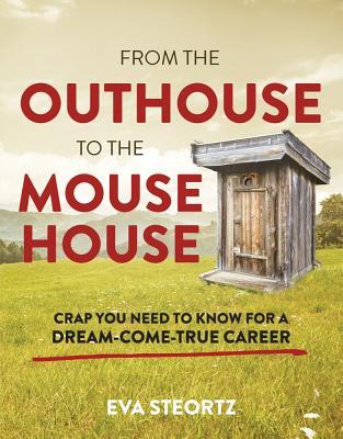 Download From the Outhouse to the Mouse House: Crap You Need to Know for a Dream-Come-True Career - Eva Steortz file in ePub