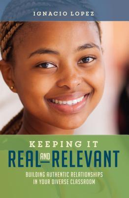 Read online Keeping It Real and Relevant: Building Authentic Relationships in Your Diverse Classroom - Ignacio Lopez | PDF