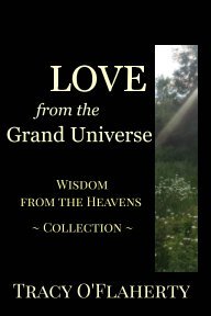 Read online LOVE from the Grand Universe ~ Wisdom from the Heavens ~ Collection - Tracy R.L. O'Flaherty file in ePub