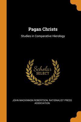 Read Pagan Christs: Studies in Comparative Hierology - J.M. Robertson | ePub