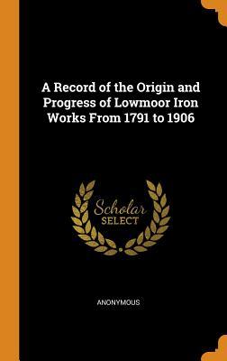 Download A Record of the Origin and Progress of Lowmoor Iron Works from 1791 to 1906 - Anonymous | ePub