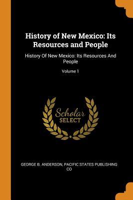 Read online History of New Mexico: Its Resources and People: History of New Mexico: Its Resources and People; Volume 1 - George B Anderson file in PDF