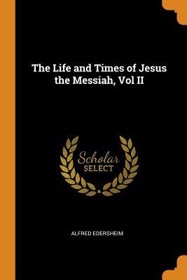 Read The Life and Times of Jesus the Messiah, Vol II - Alfred Edersheim file in ePub