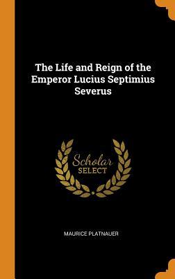 Read The Life and Reign of the Emperor Lucius Septimius Severus - Maurice Platnauer | ePub